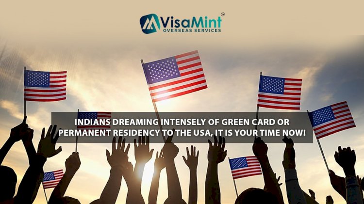 Indians dreaming intensely of Green Card or Permanent Residency to the USA, it is your time NOW!