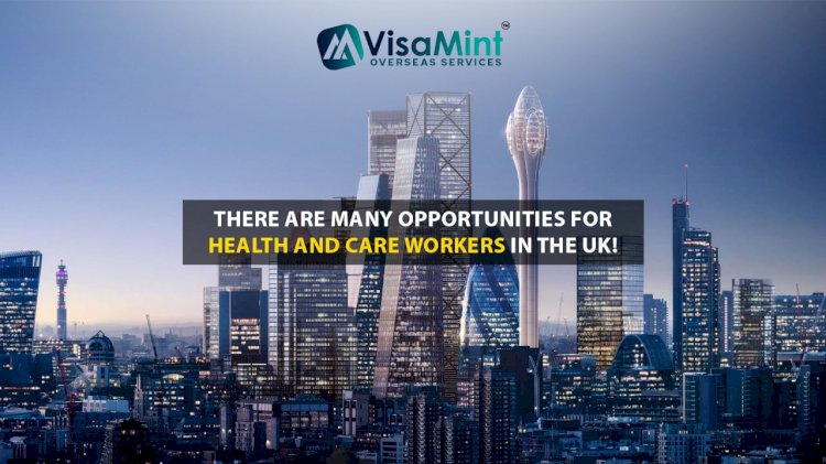 There are many opportunities for Health and Care Workers in the UK!